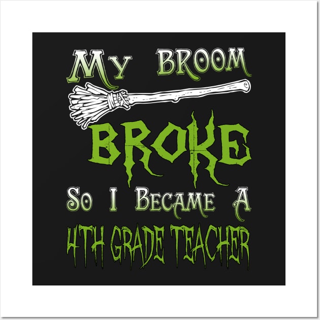 My Broom Broke So I Became A 4th Grade Teacher Wall Art by jeaniecheryll